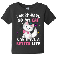 I Work Hard So My Cat Can Have A Better Baby Tee | Artistshot