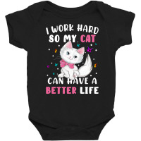 I Work Hard So My Cat Can Have A Better Baby Bodysuit | Artistshot