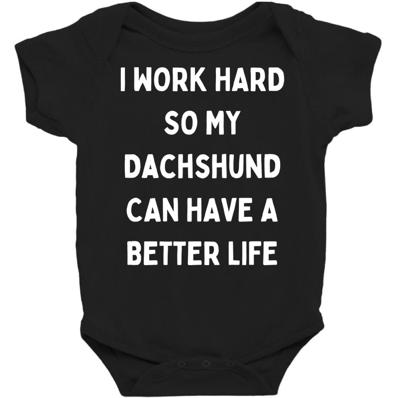 I Work Hard So My Dachshund Can Have A Better Life Baby Bodysuit by Kanmopsuk45 | Artistshot