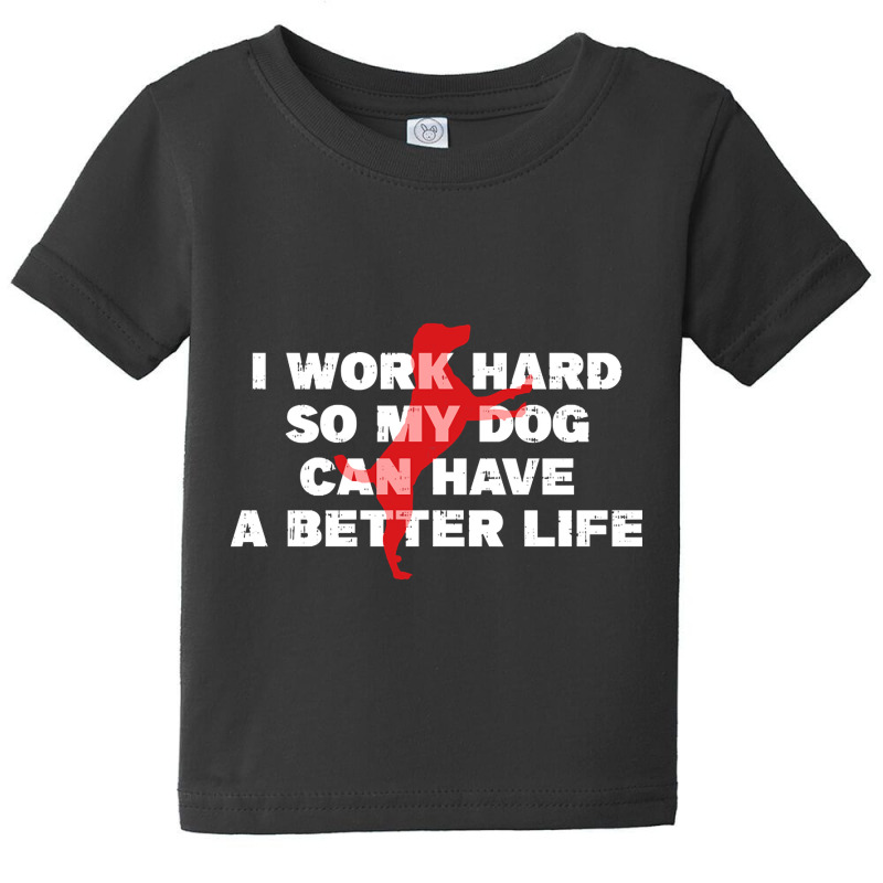 I Work Hard So My Dog Can Have A Better Life Funny Saying Baby Tee by Kanmopsuk45 | Artistshot