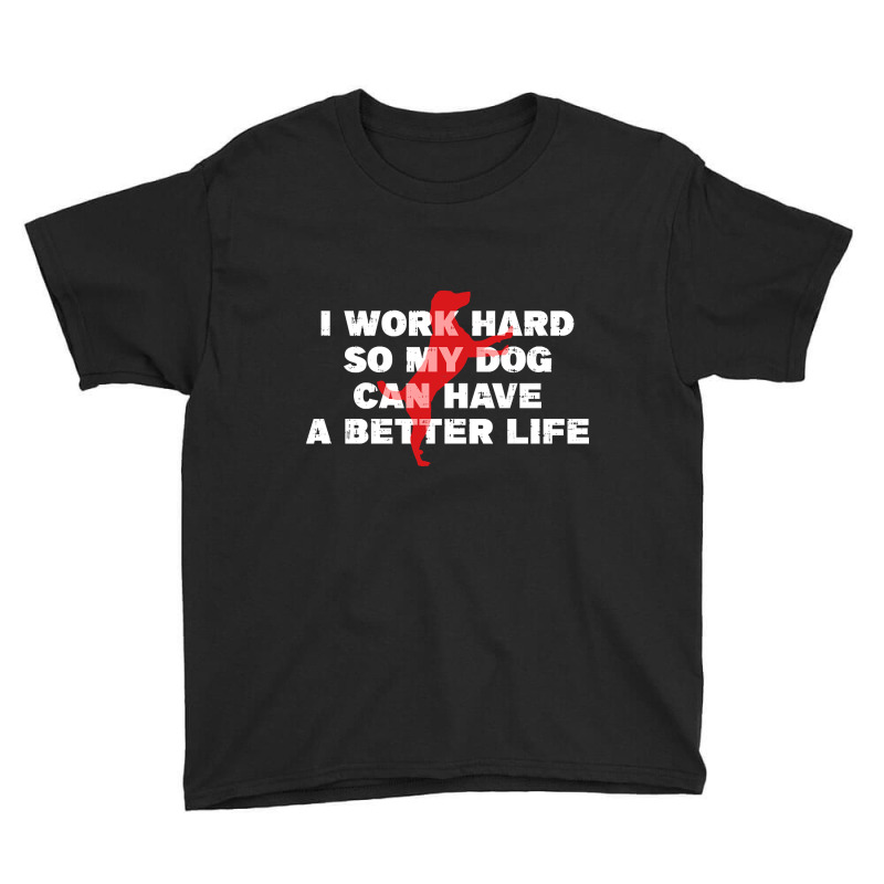 I Work Hard So My Dog Can Have A Better Life Funny Saying Youth Tee by Kanmopsuk45 | Artistshot