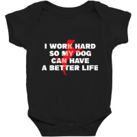 I Work Hard So My Dog Can Have A Better Life Funny Saying Baby Bodysuit | Artistshot