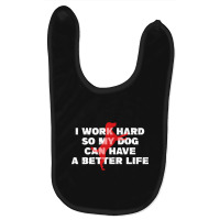 I Work Hard So My Dog Can Have A Better Life Funny Saying Baby Bibs | Artistshot