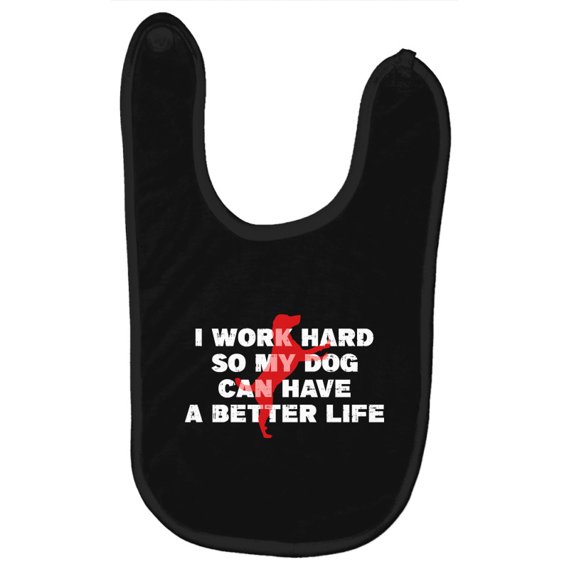 I Work Hard So My Dog Can Have A Better Life Funny Saying Baby Bibs by Kanmopsuk45 | Artistshot