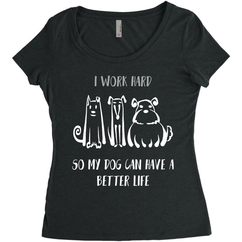 I Work Hard So My Dog Can Have A Better Life Shirt Dog Lover Tee Dog O Women's Triblend Scoop T-shirt by Kanmopsuk45 | Artistshot