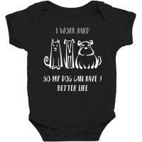 I Work Hard So My Dog Can Have A Better Life Shirt Dog Lover Tee Dog O Baby Bodysuit | Artistshot