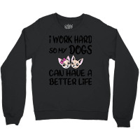 I Work Hard So My Dog Can Have A Better Life-4wc32 Crewneck Sweatshirt | Artistshot