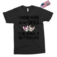 I Work Hard So My Dog Can Have A Better Life-4wc32 Exclusive T-shirt | Artistshot