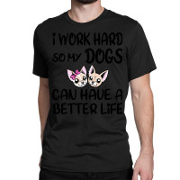 I Work Hard So My Dog Can Have A Better Life-4wc32 Classic T-shirt | Artistshot