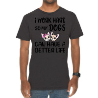 I Work Hard So My Dog Can Have A Better Life-4wc32 Vintage T-shirt | Artistshot