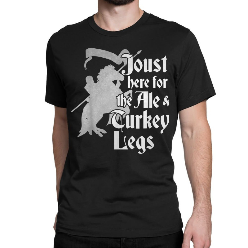 Joust Here For Ale & Turkey Legs Funny Renaissance Ren Faire T Shirt Classic T-shirt by cm-arts | Artistshot