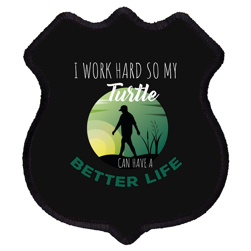 I Work Hard So My Turtle Can Have A Better Life Cute And Humor Gift Fo Shield Patch | Artistshot