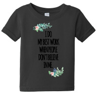 I Do My Best Work When People Dont Believe In Me Baby Tee | Artistshot