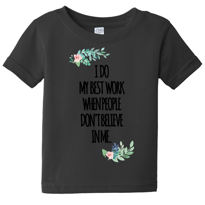 I Do My Best Work When People Dont Believe In Me Baby Tee by atereabag | Artistshot