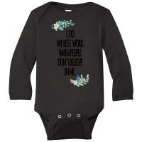 I Do My Best Work When People Dont Believe In Me Long Sleeve Baby Bodysuit | Artistshot