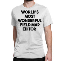 World's Most Wonderful Field Map Editor T Shirt Classic T-shirt | Artistshot