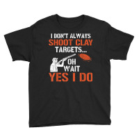 I Don't Always Shoot Clay Targets Clay Target Shooting T Shirt Youth Tee | Artistshot