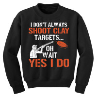 I Don't Always Shoot Clay Targets Clay Target Shooting T Shirt Youth Sweatshirt | Artistshot