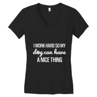 Work Hard So My Dog Can Have A Nice Thing, Funny Shirt For Dog Lovers Women's V-neck T-shirt | Artistshot