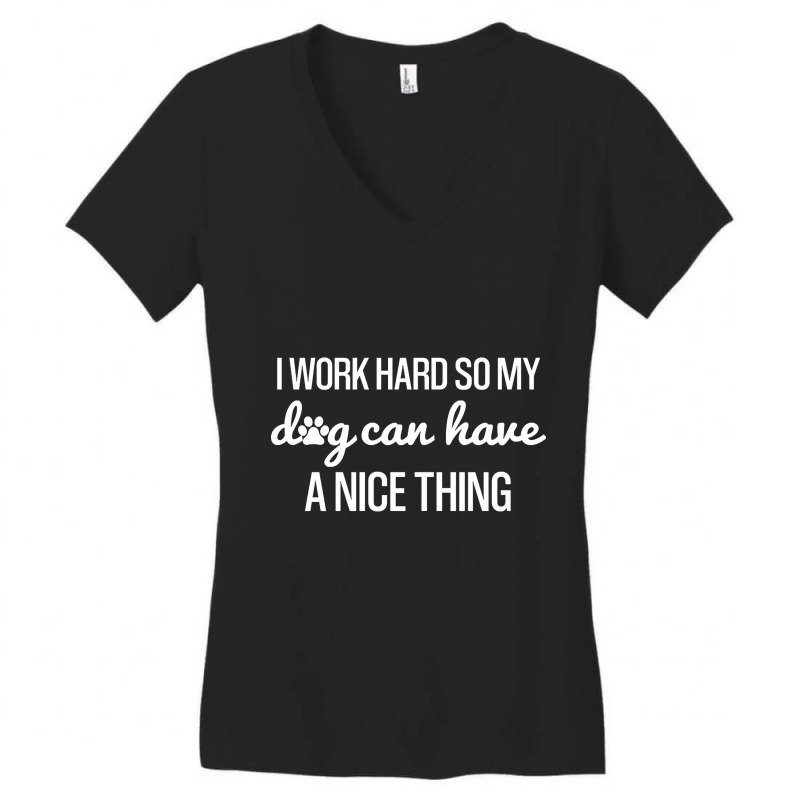 Work Hard So My Dog Can Have A Nice Thing, Funny Shirt For Dog Lovers Women's V-Neck T-Shirt by Kanmopsuk45 | Artistshot