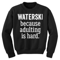 Waterski Because Adulting Is Hard T Shirt Youth Sweatshirt | Artistshot