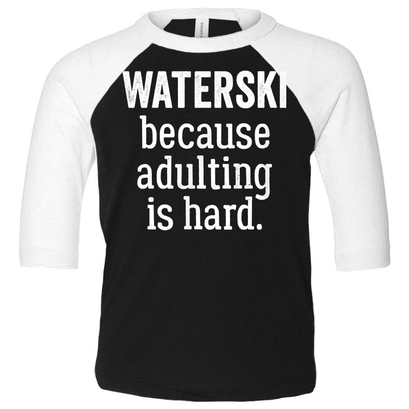 Waterski Because Adulting Is Hard T Shirt Toddler 3/4 Sleeve Tee by cm-arts | Artistshot