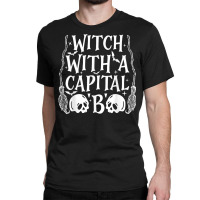 Witch With A Capital B T Shirt Classic T-shirt | Artistshot