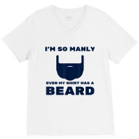 I'm So Manly Even My Shirt Has A Beard Tshirt   Funny Shirt V-neck Tee | Artistshot