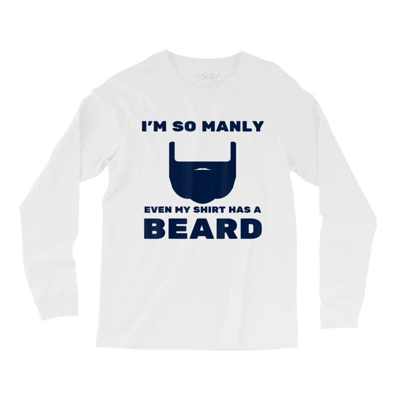 I'm So Manly Even My Shirt Has A Beard Tshirt   Funny Shirt Long Sleeve Shirts | Artistshot