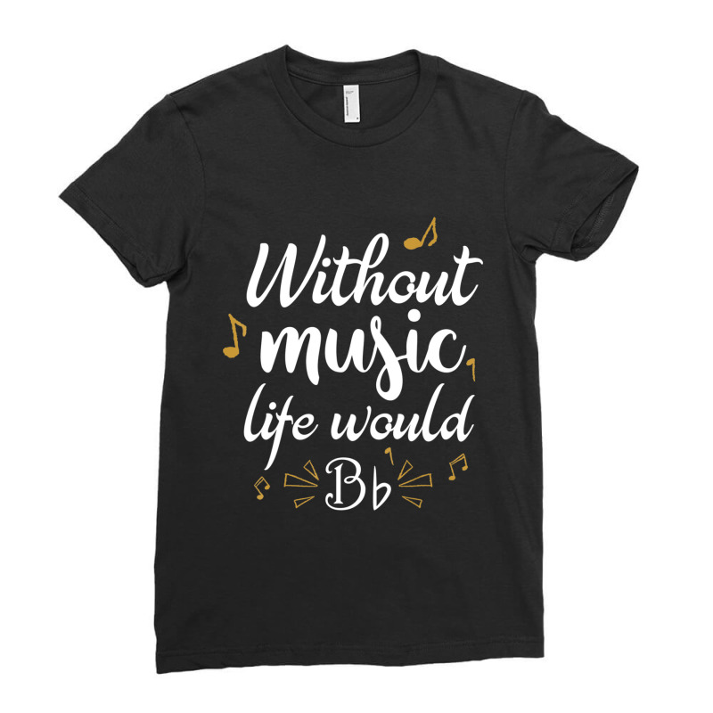 Without Music Life Would B Flat Music Saying Ladies Fitted T-Shirt by Kosdapen517 | Artistshot