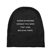 When Someone Shows You Who They Are  Believe Them Baby Beanies | Artistshot