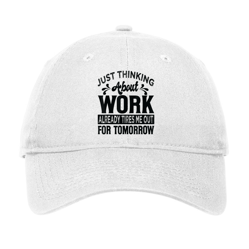 Just Thinking About Work Already Tires Me Out For Tomorrow T Shirt Adjustable Cap by alyshasur9x | Artistshot