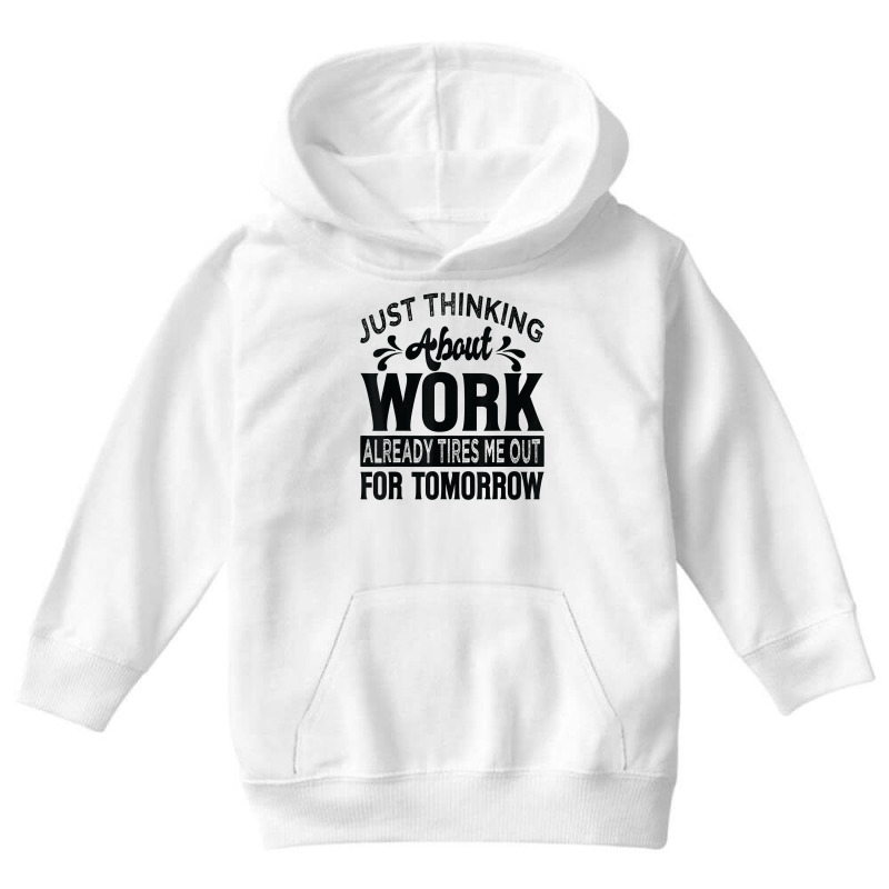 Just Thinking About Work Already Tires Me Out For Tomorrow T Shirt Youth Hoodie by alyshasur9x | Artistshot