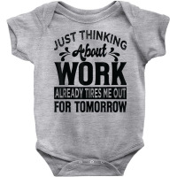 Just Thinking About Work Already Tires Me Out For Tomorrow T Shirt Baby Bodysuit | Artistshot