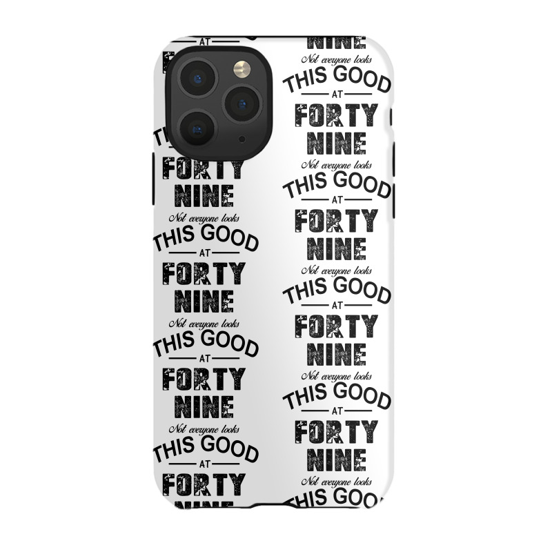 Not Everyone Looks This Good At Forty Nine Iphone 11 Pro Case | Artistshot