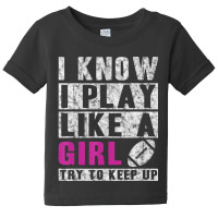 I Know I Play Like A Girl Football Try To Keep Up Baby Tee | Artistshot