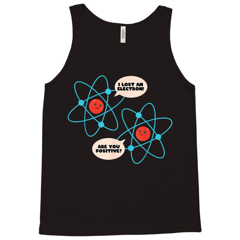 I Lost An Electron Are You Positive Science Humor Funny T Shirt Tank Top by cm-arts | Artistshot