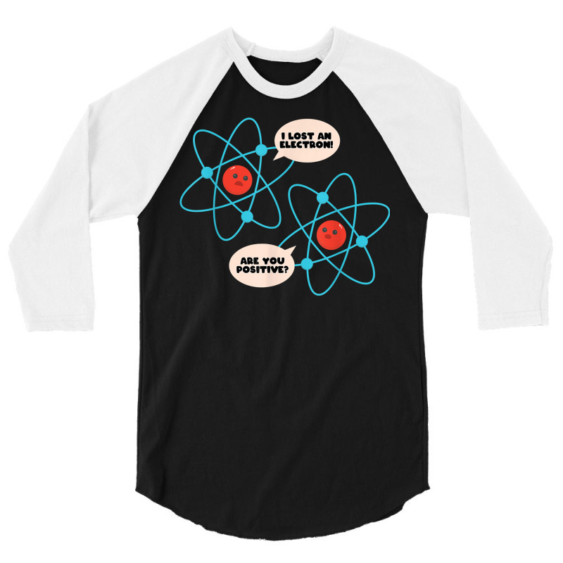 I Lost An Electron Are You Positive Science Humor Funny T Shirt 3/4 Sleeve Shirt by cm-arts | Artistshot