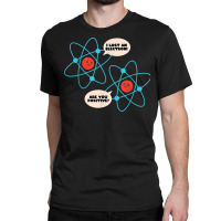 I Lost An Electron Are You Positive Science Humor Funny T Shirt Classic T-shirt | Artistshot