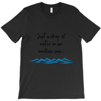 Just A Drop Of Water... T-shirt | Artistshot