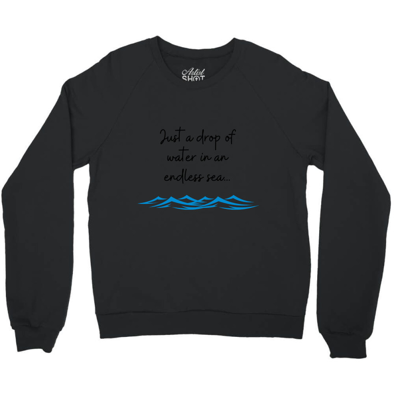 Just A Drop Of Water... Crewneck Sweatshirt | Artistshot