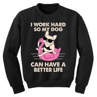 I Work Hard So My Dog Can Have A Better Life Youth Sweatshirt | Artistshot