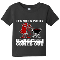 It's Not A Party Until The Wiener Comes Out Hot Dog Bbq Baby Tee | Artistshot