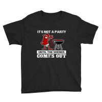 It's Not A Party Until The Wiener Comes Out Hot Dog Bbq Youth Tee | Artistshot