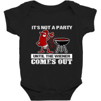 It's Not A Party Until The Wiener Comes Out Hot Dog Bbq Baby Bodysuit | Artistshot