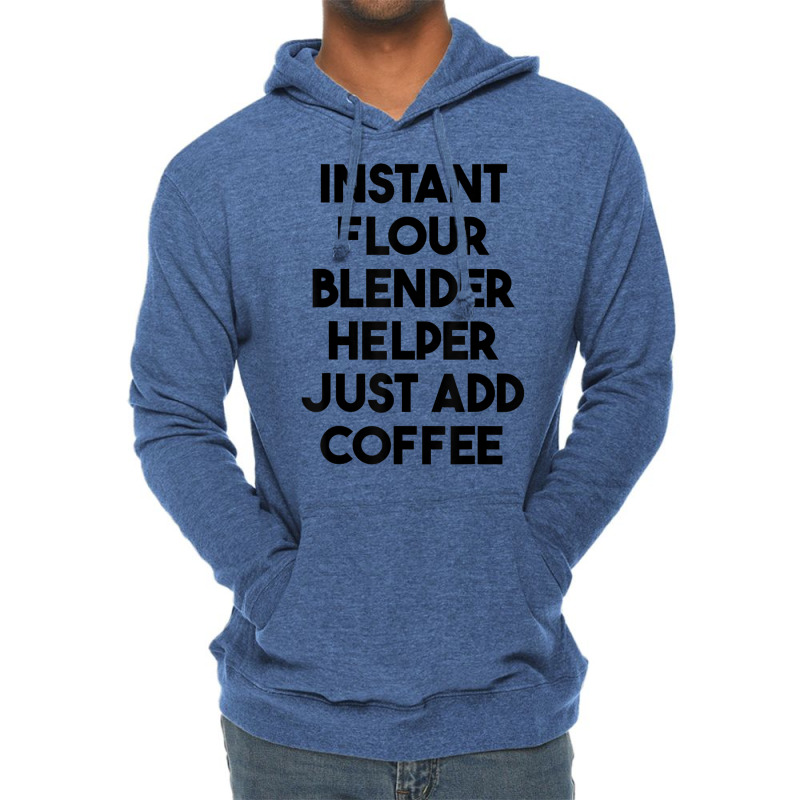 Instant Flour Blender Helper Just Add Coffee T Shirt Lightweight Hoodie by cm-arts | Artistshot