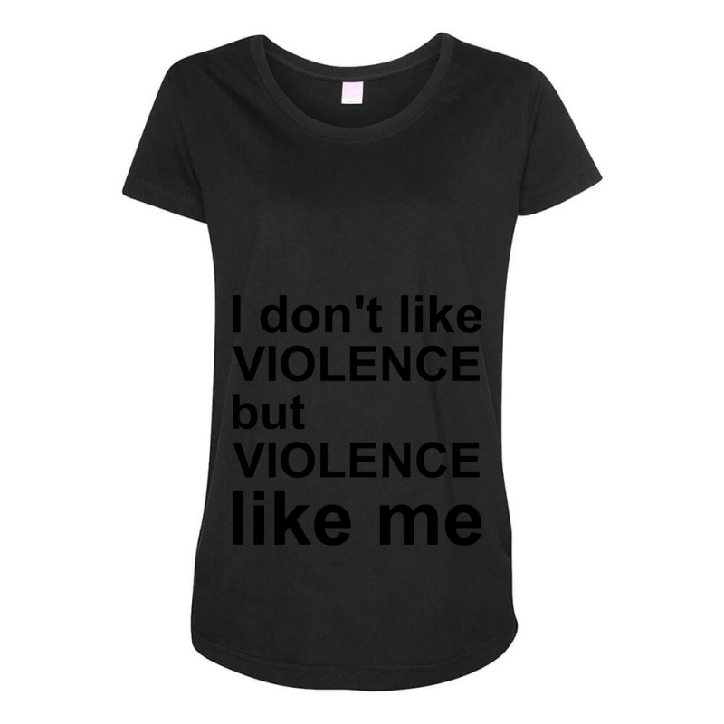 I Don_t Like Violence But Violence Like Me Maternity Scoop Neck T-shirt by RILEYALLEN | Artistshot