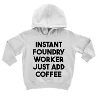 Instant Foundry Worker Just Add Coffee T Shirt Toddler Hoodie | Artistshot