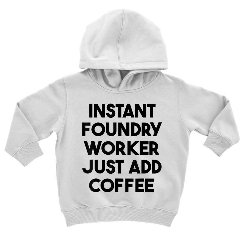 Instant Foundry Worker Just Add Coffee T Shirt Toddler Hoodie by cm-arts | Artistshot