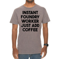 Instant Foundry Worker Just Add Coffee T Shirt Vintage T-shirt | Artistshot